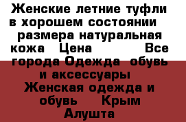 Женские летние туфли в хорошем состоянии 37 размера натуральная кожа › Цена ­ 2 500 - Все города Одежда, обувь и аксессуары » Женская одежда и обувь   . Крым,Алушта